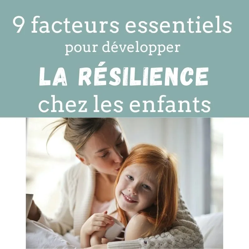 il existe 9 facteurs essentiels pour développer la résilience chez les enfants